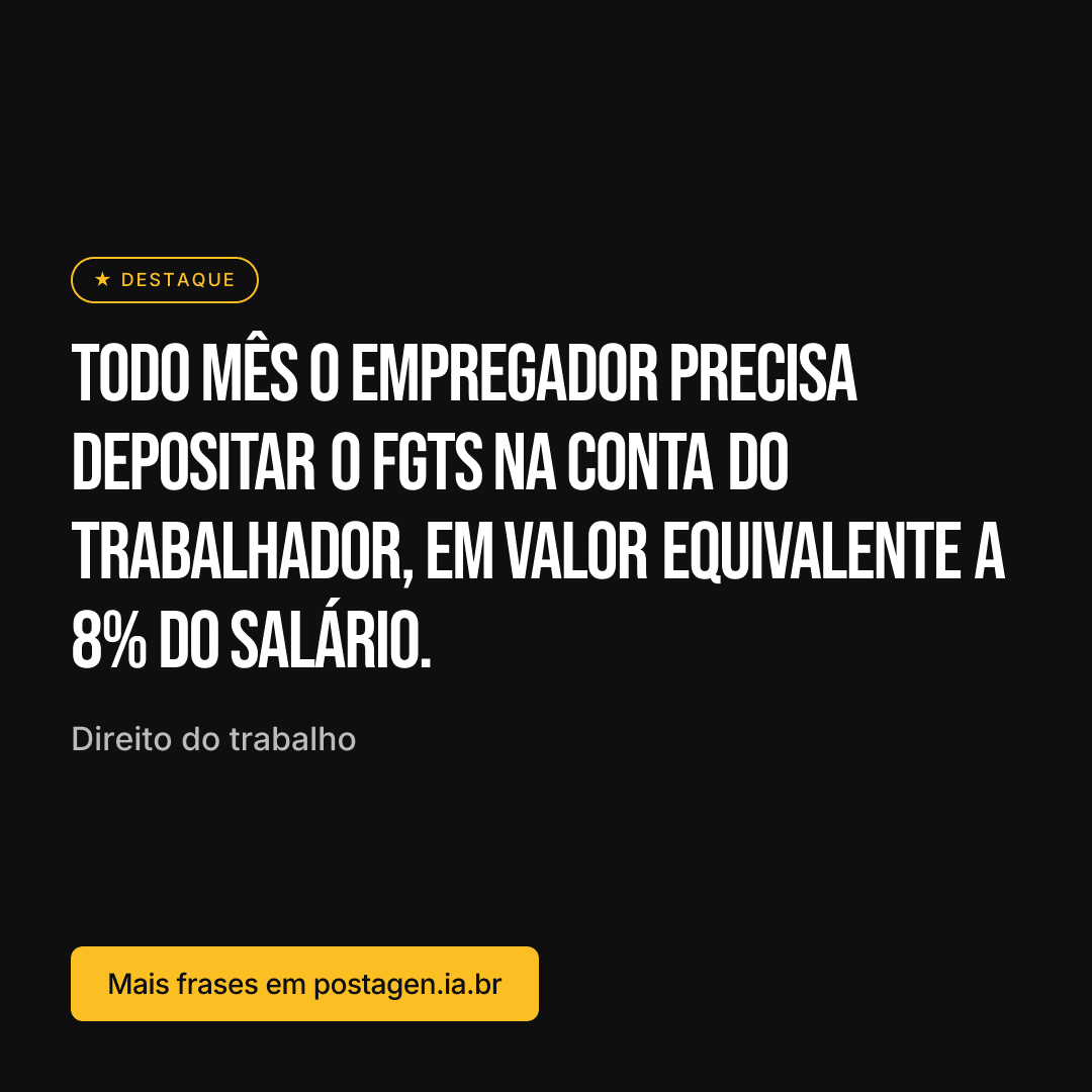 Post com a frase: Todo mês o empregador precisa depositar o FGTS na conta do trabalhador, em valor equivalente a 8% do salário.