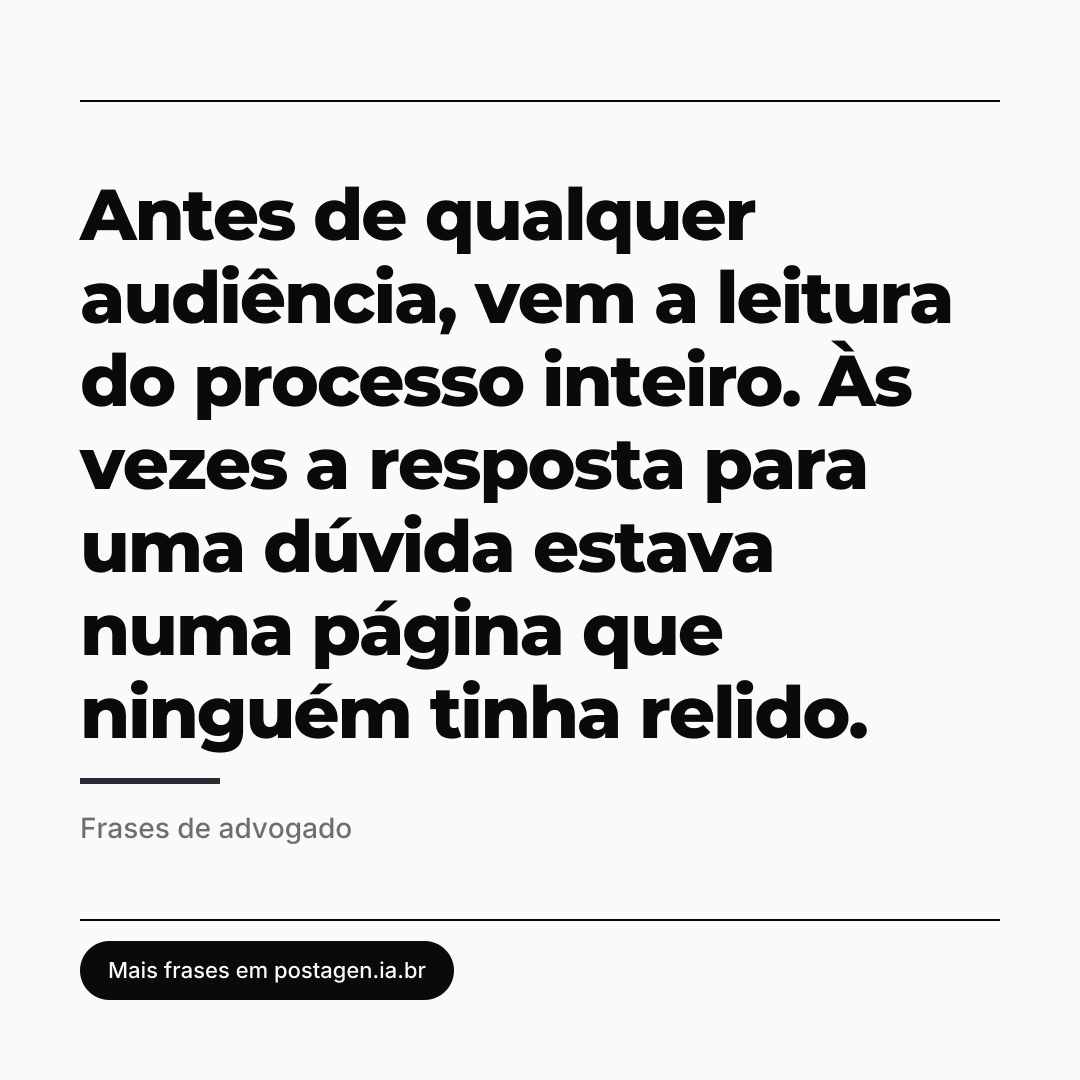 Post com a frase: Antes de qualquer audiência, vem a leitura do processo inteiro. Às vezes a resposta para uma dúvida estava numa página que ninguém tinha relido.