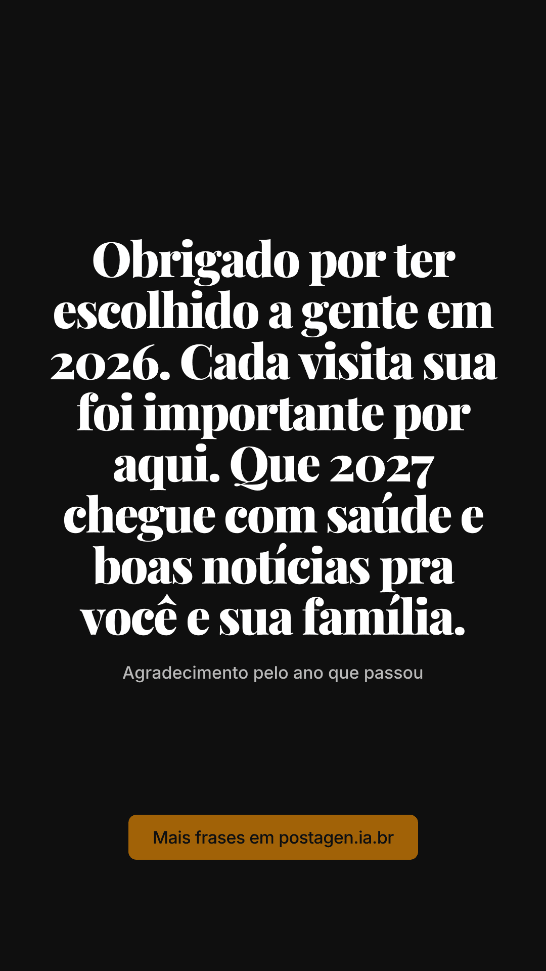 Story com a frase: Obrigado por ter escolhido a gente em 2026. Cada visita sua foi importante por aqui. Que 2027 chegue com saúde e boas notícias pra você e sua família.