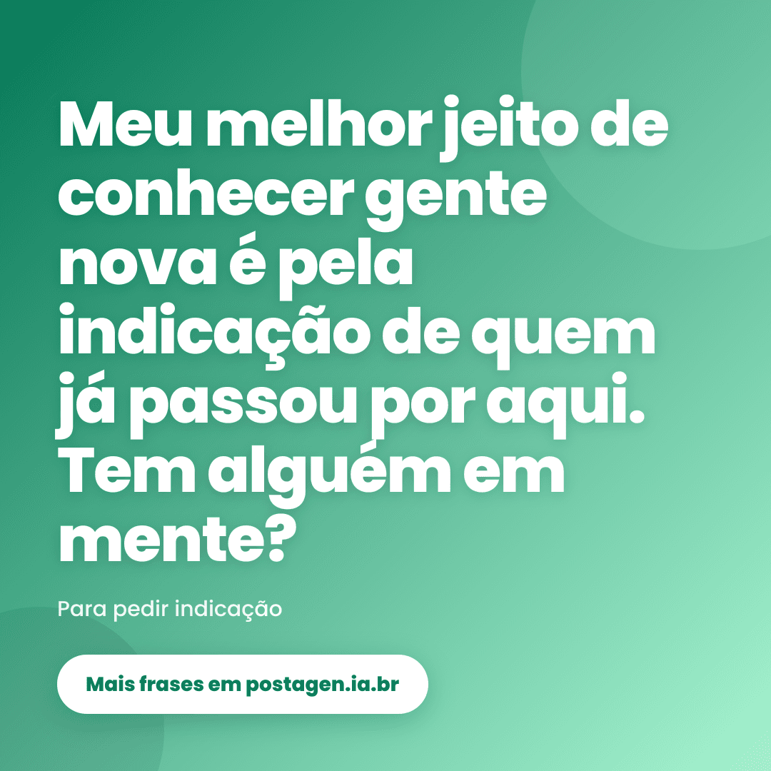 Post com a frase: Meu melhor jeito de conhecer gente nova é pela indicação de quem já passou por aqui. Tem alguém em mente?