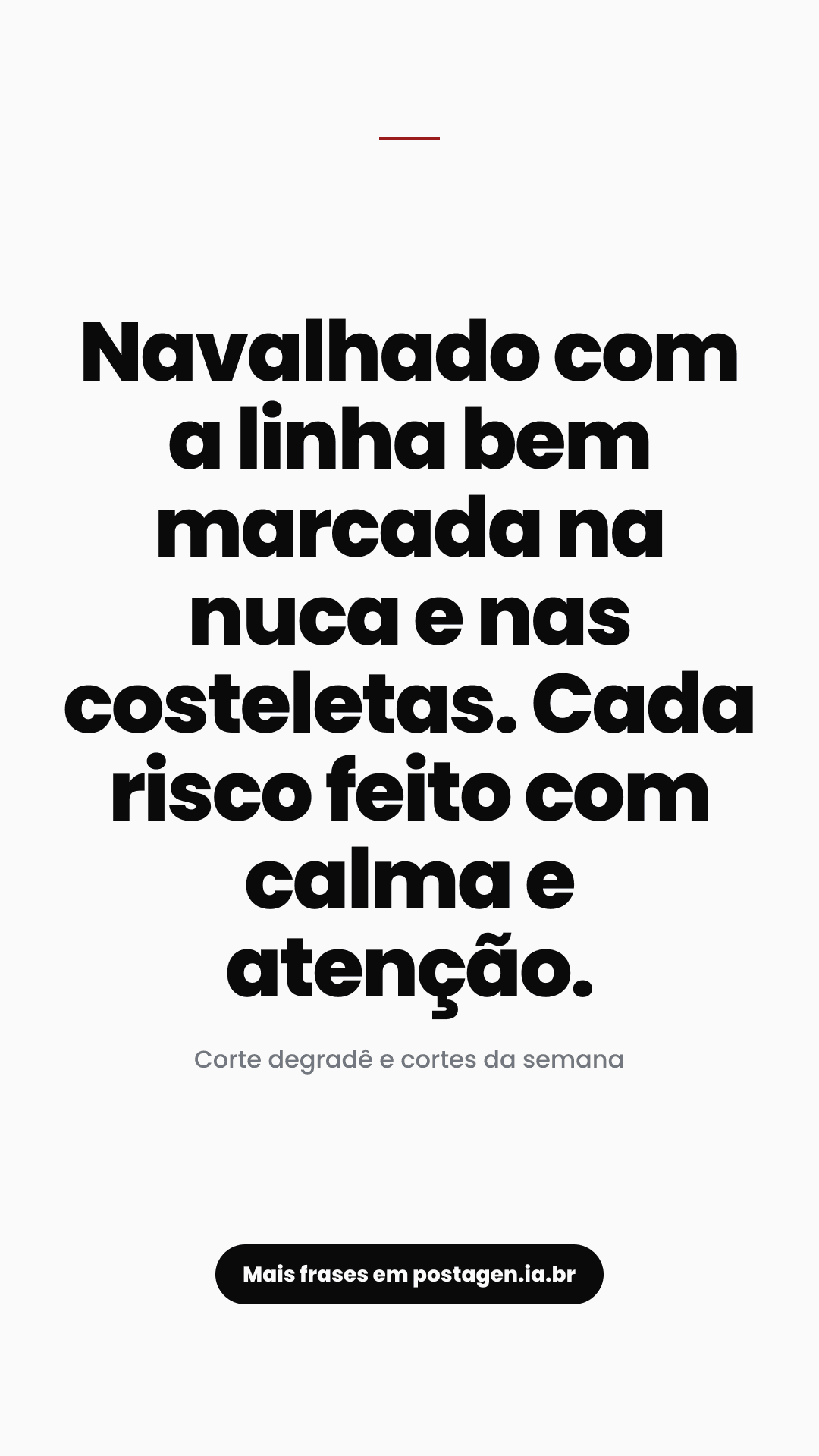 Story com a frase: Navalhado com a linha bem marcada na nuca e nas costeletas. Cada risco feito com calma e atenção.