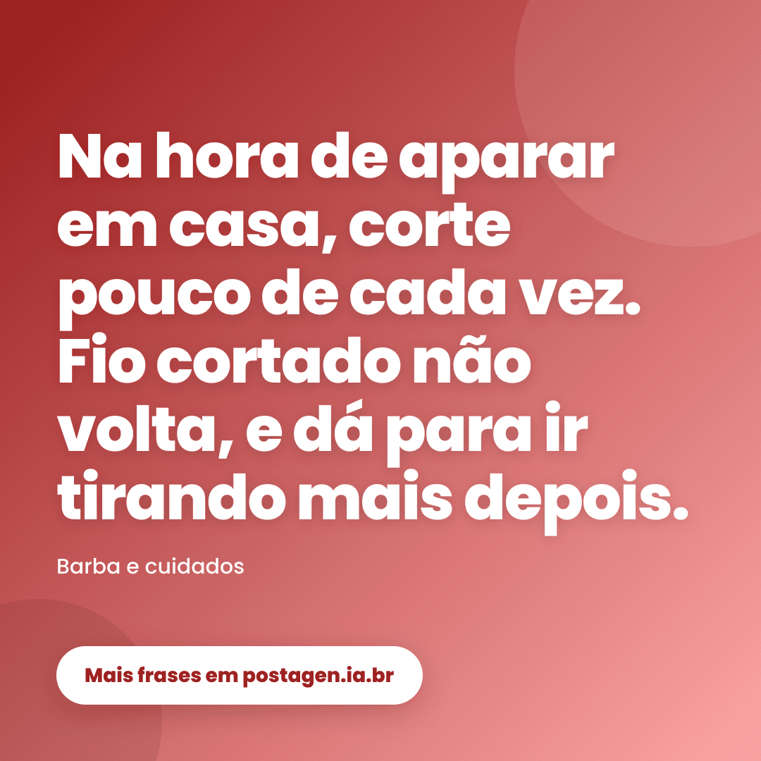 Post com a frase: Na hora de aparar em casa, corte pouco de cada vez. Fio cortado não volta, e dá para ir tirando mais depois.