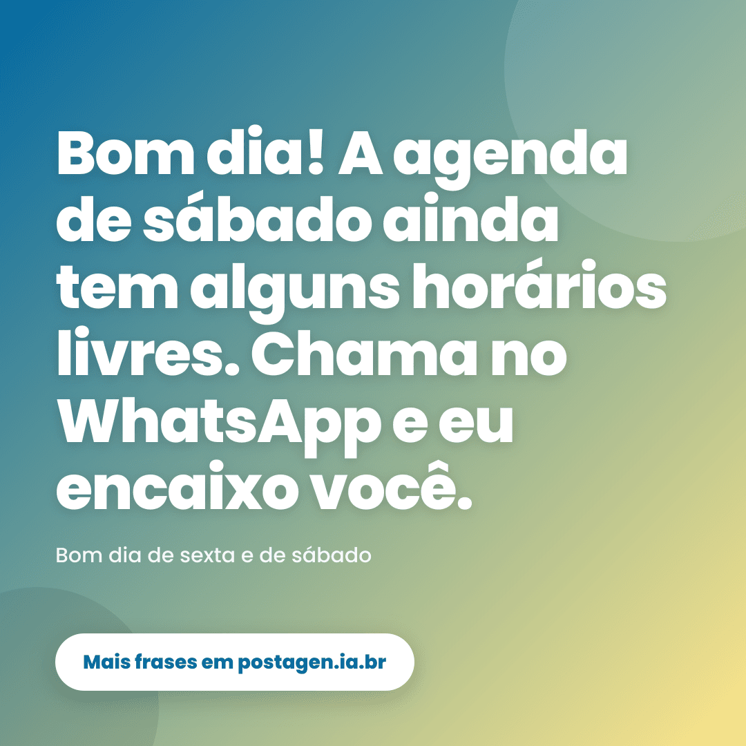 Post com a frase: Bom dia! A agenda de sábado ainda tem alguns horários livres. Chama no WhatsApp e eu encaixo você.
