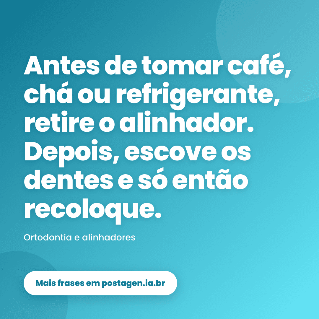 Post com a frase: Antes de tomar café, chá ou refrigerante, retire o alinhador. Depois, escove os dentes e só então recoloque.