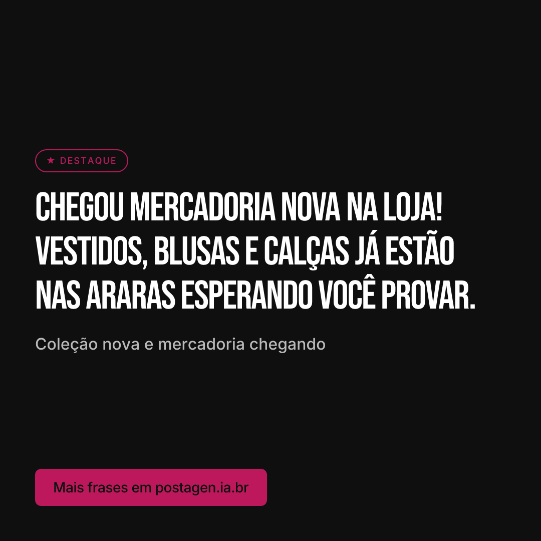 Post com a frase: Chegou mercadoria nova na loja! Vestidos, blusas e calças já estão nas araras esperando você provar.