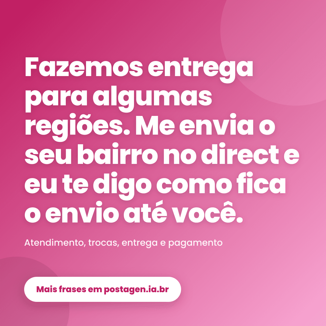 Post com a frase: Fazemos entrega para algumas regiões. Me envia o seu bairro no direct e eu te digo como fica o envio até você.