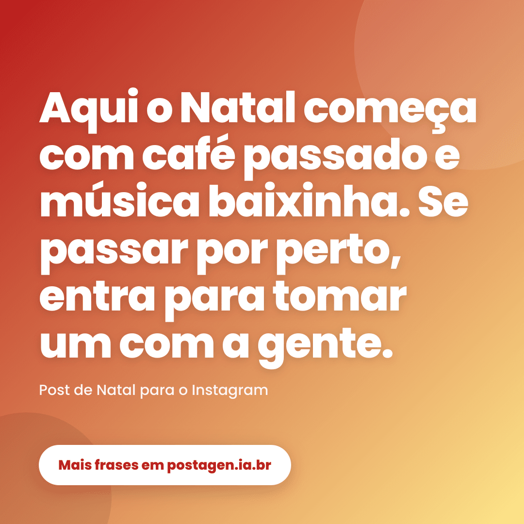 Post com a frase: Aqui o Natal começa com café passado e música baixinha. Se passar por perto, entra para tomar um com a gente.