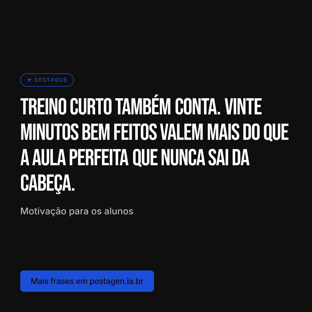 Post com a frase: Treino curto também conta. Vinte minutos bem feitos valem mais do que a aula perfeita que nunca sai da cabeça.