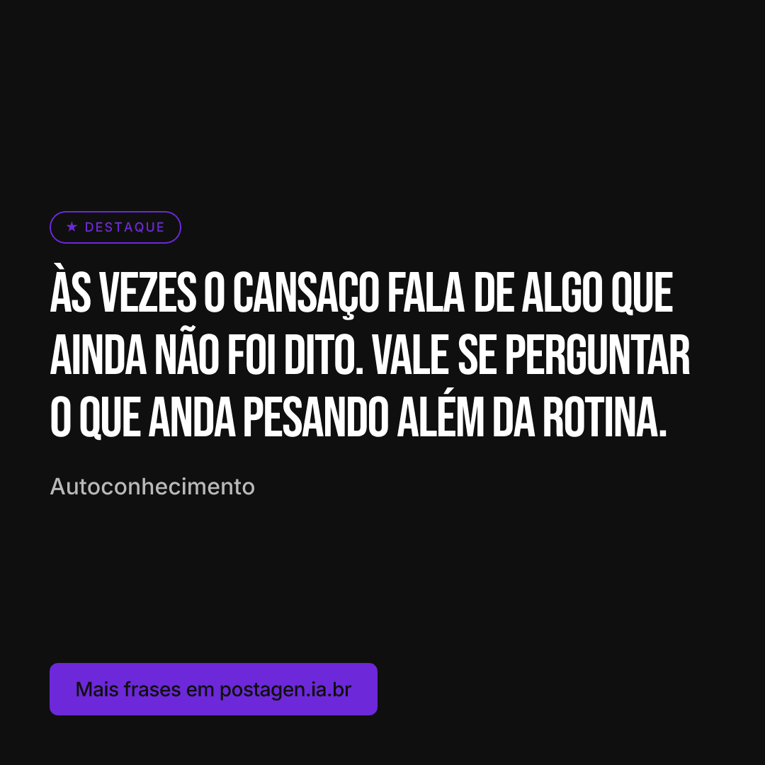 Post com a frase: Às vezes o cansaço fala de algo que ainda não foi dito. Vale se perguntar o que anda pesando além da rotina.