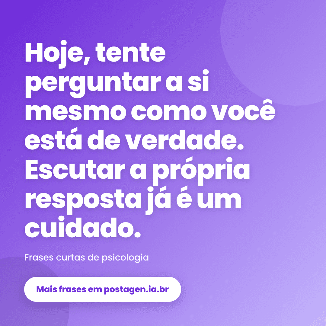 Post com a frase: Hoje, tente perguntar a si mesmo como você está de verdade. Escutar a própria resposta já é um cuidado.