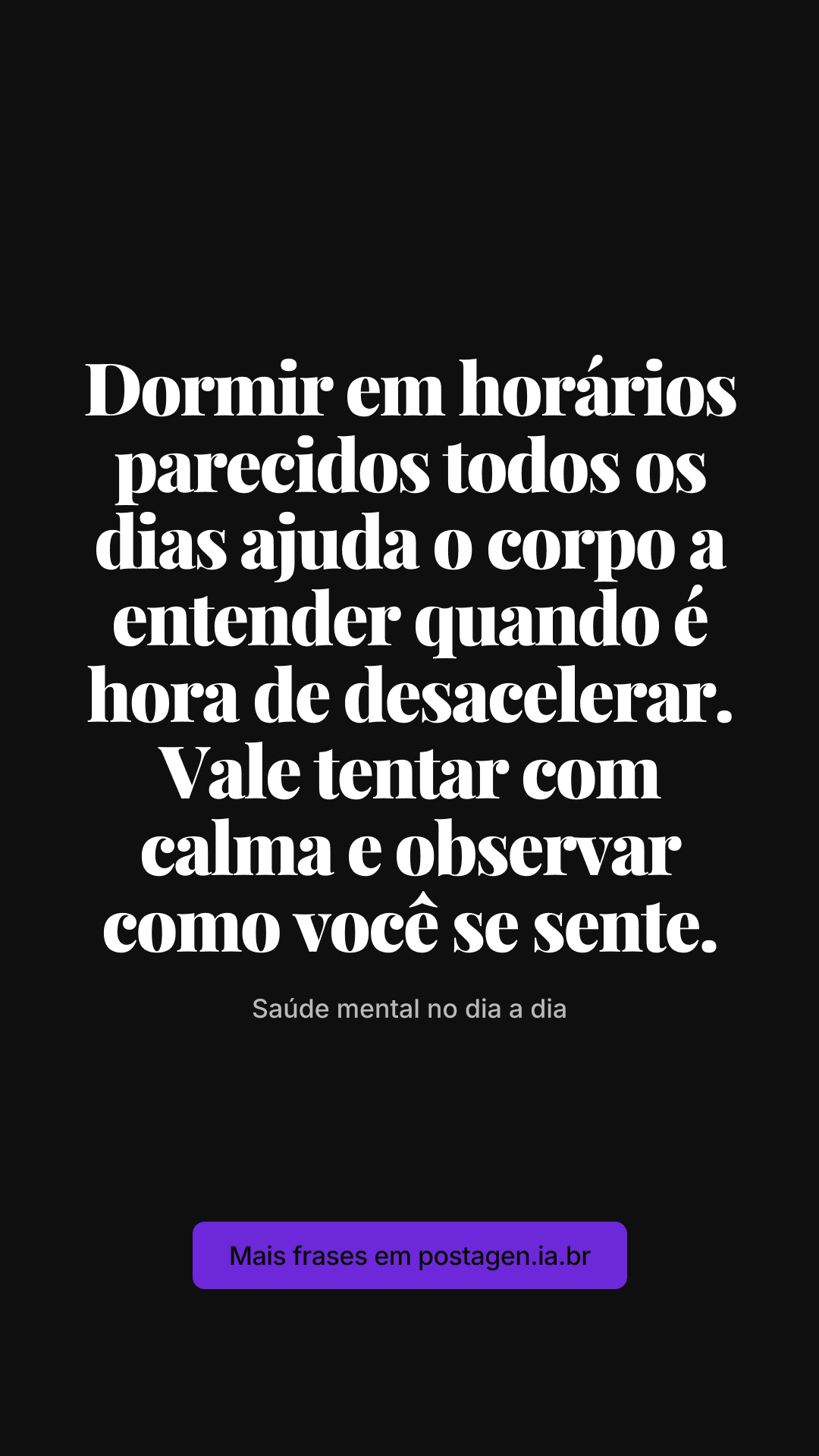 Story com a frase: Dormir em horários parecidos todos os dias ajuda o corpo a entender quando é hora de desacelerar. Vale tentar com calma e observar como você se sente.
