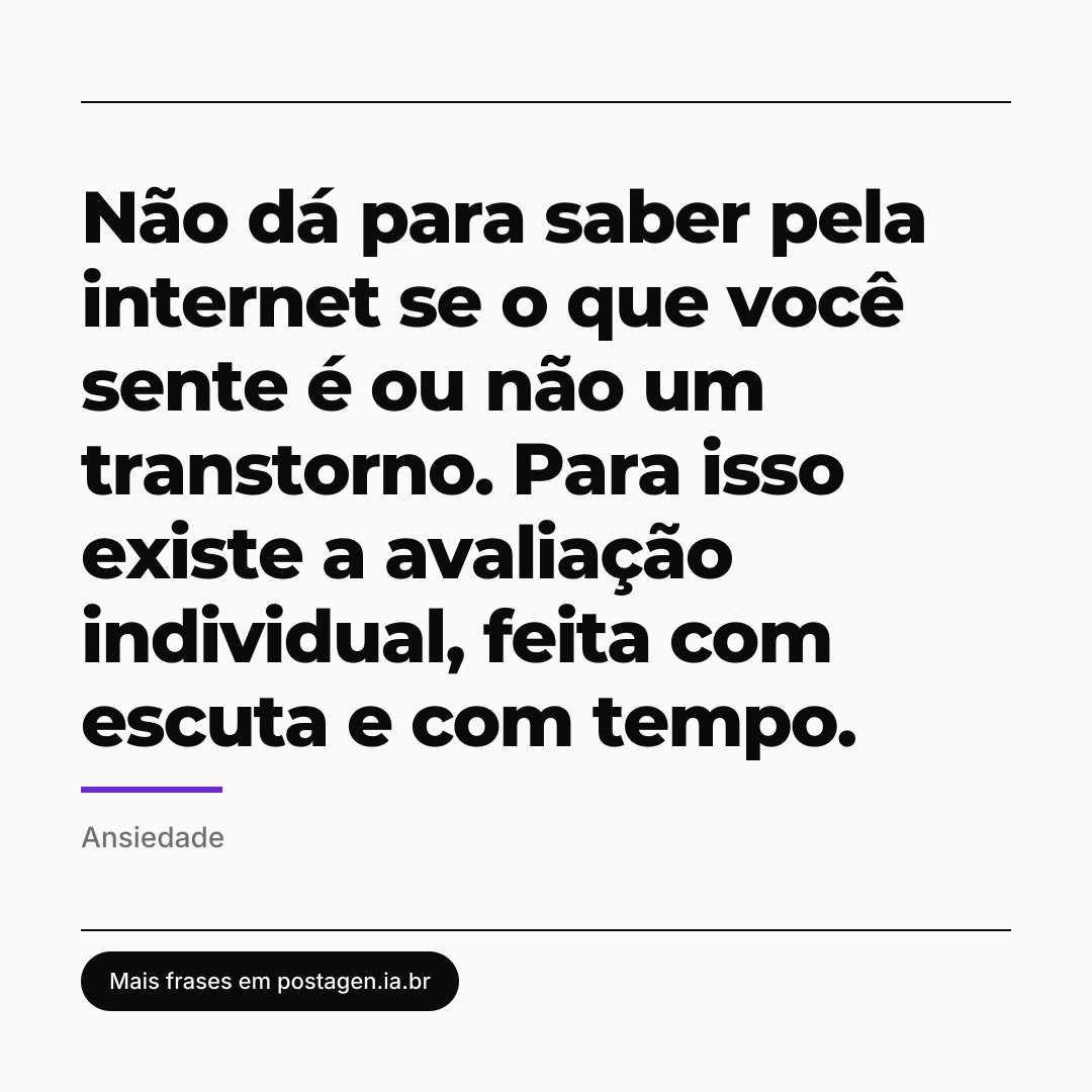 Post com a frase: Não dá para saber pela internet se o que você sente é ou não um transtorno. Para isso existe a avaliação individual, feita com escuta e com tempo.