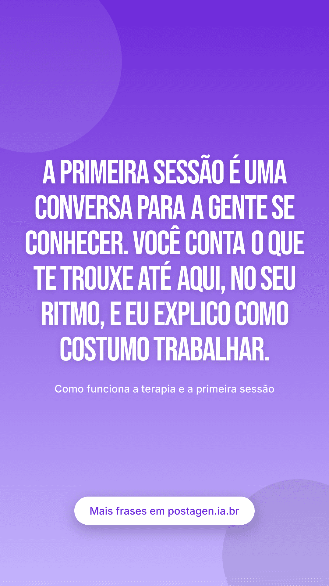 Story com a frase: A primeira sessão é uma conversa para a gente se conhecer. Você conta o que te trouxe até aqui, no seu ritmo, e eu explico como costumo trabalhar.